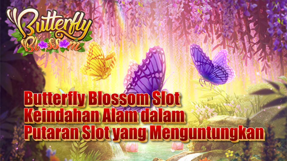 Butterfly Blossom Slot: Keindahan Alam dalam Putaran Slot yang Menguntungkan